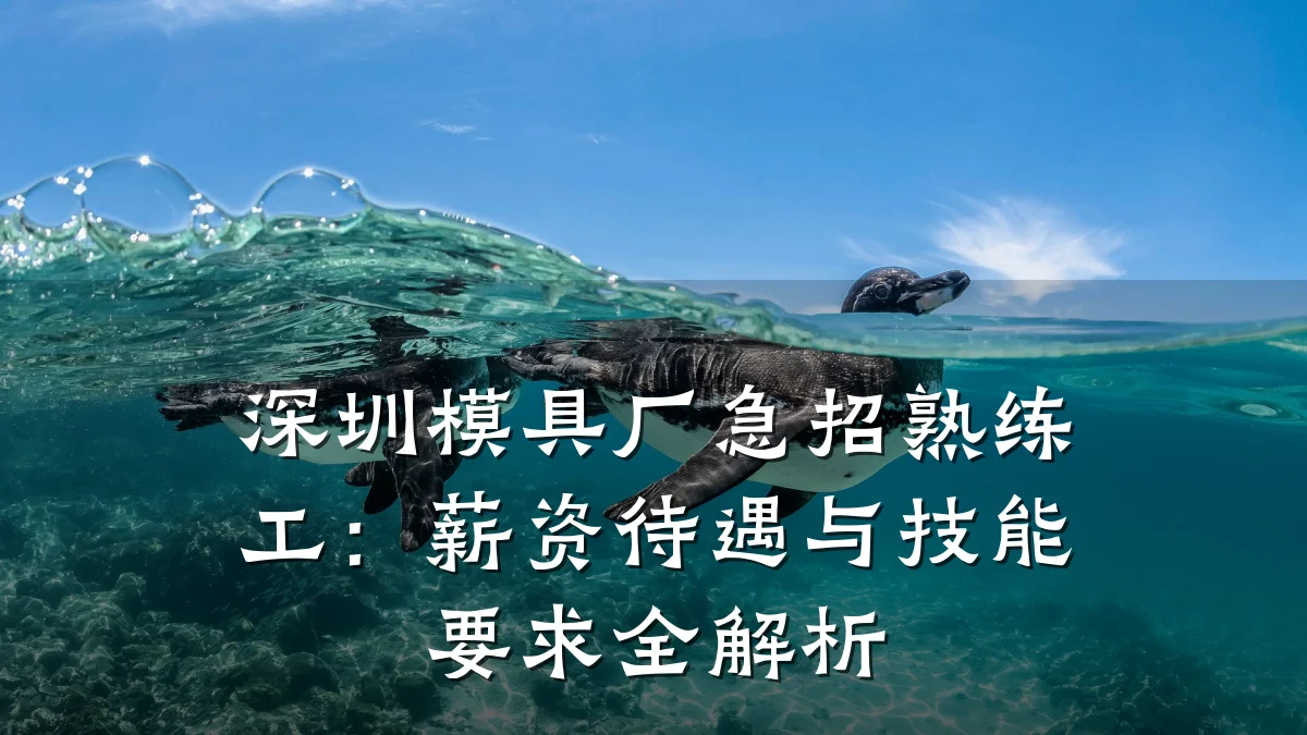 深圳模具厂急招熟练工：薪资待遇与技能要求全解析