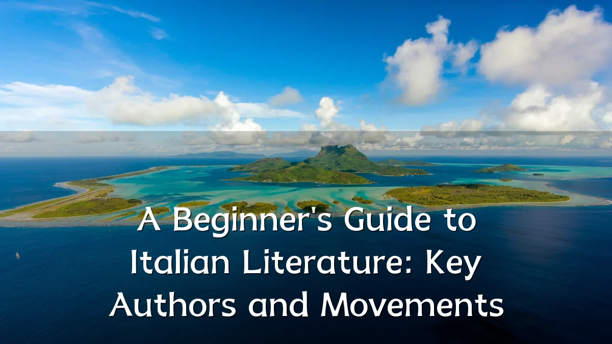 A Beginner's Guide to Italian Literature: Key Authors and Movements