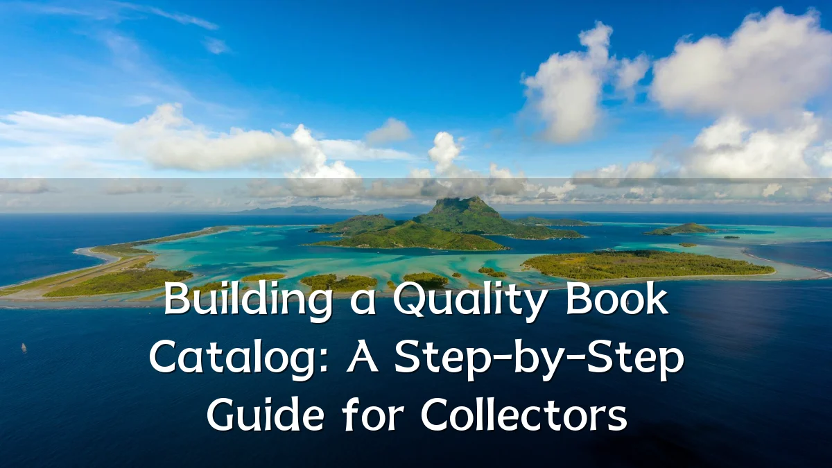 Building a Quality Book Catalog: A Step-by-Step Guide for Collectors