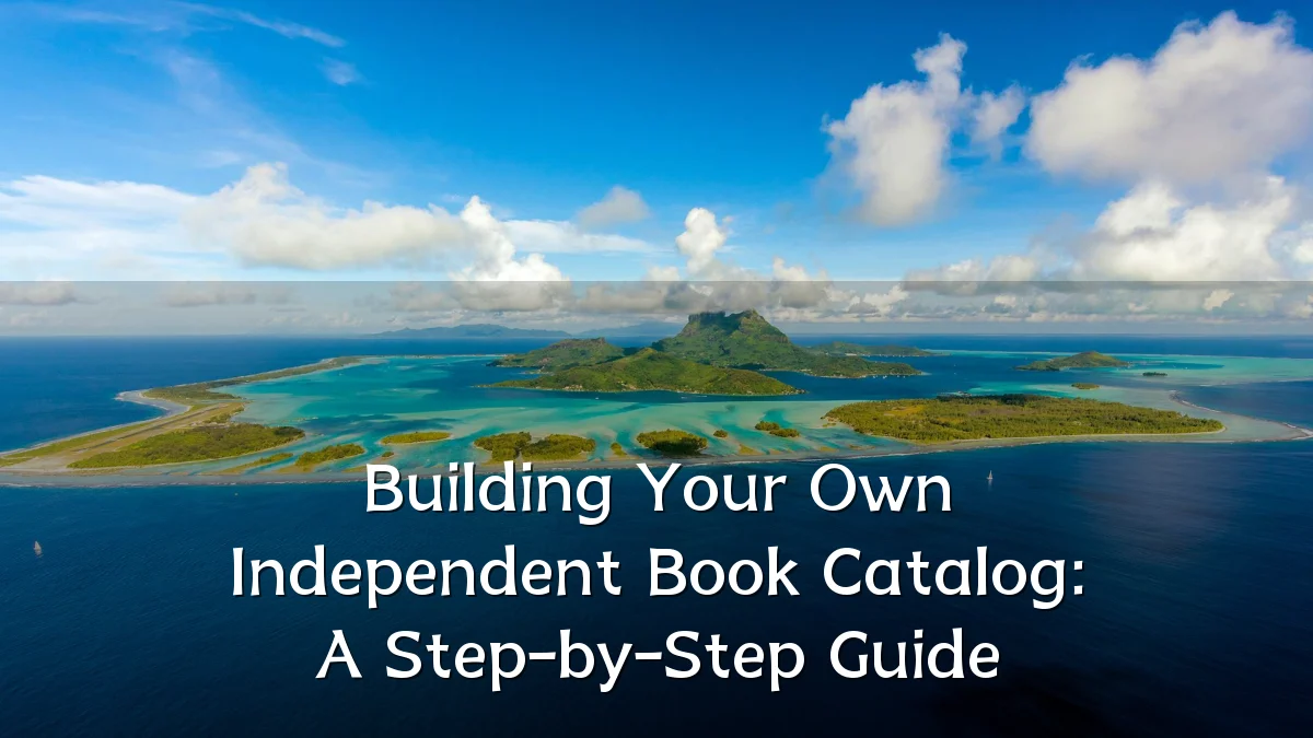 Building Your Own Independent Book Catalog: A Step-by-Step Guide
