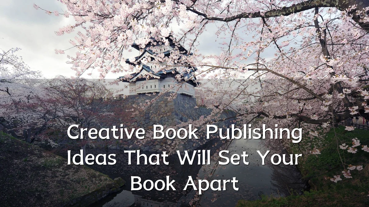 Creative Book Publishing Ideas That Will Set Your Book Apart