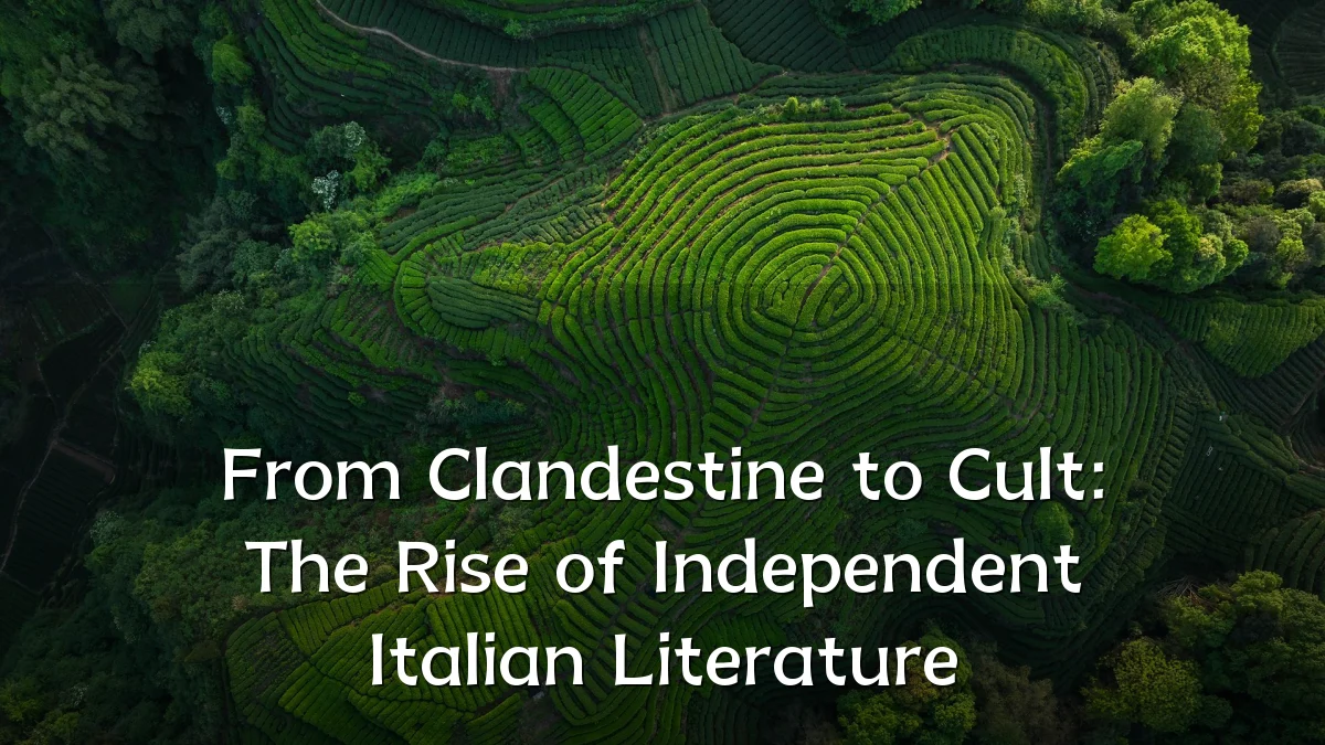 From Clandestine to Cult: The Rise of Independent Italian Literature