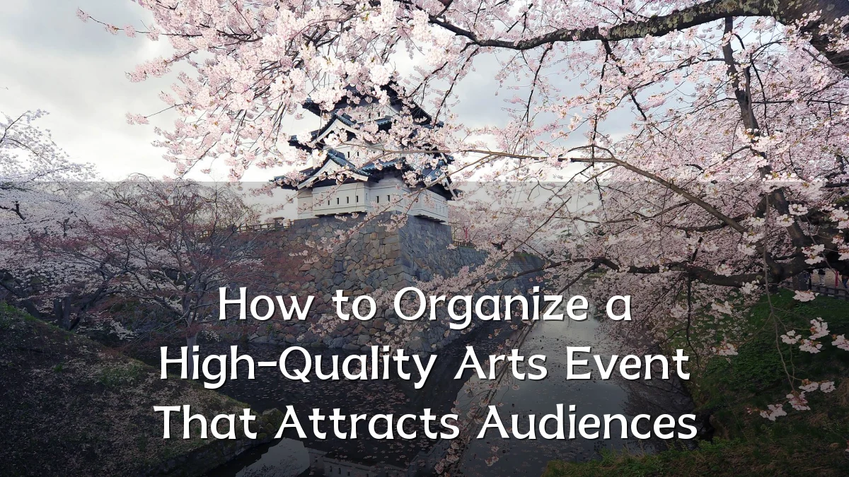 How to Organize a High-Quality Arts Event That Attracts Audiences