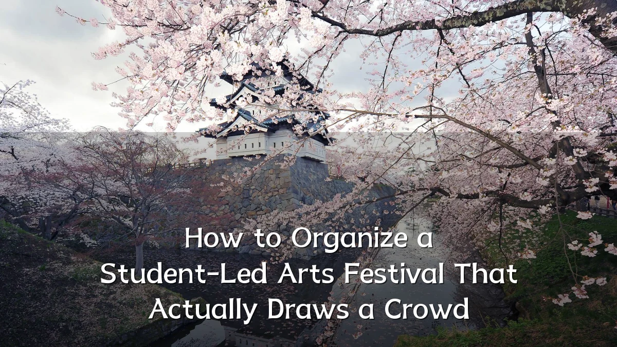 How to Organize a Student-Led Arts Festival That Actually Draws a Crowd