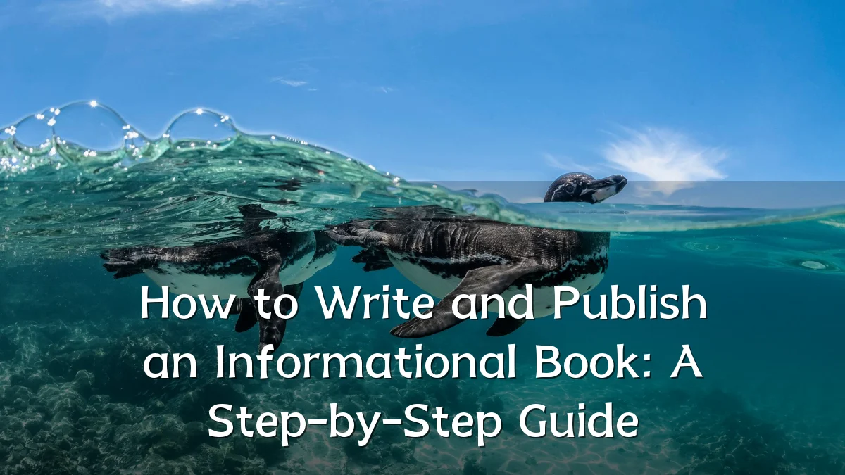How to Write and Publish an Informational Book: A Step-by-Step Guide