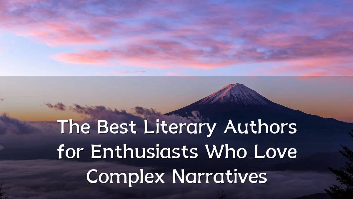 The Best Literary Authors for Enthusiasts Who Love Complex Narratives