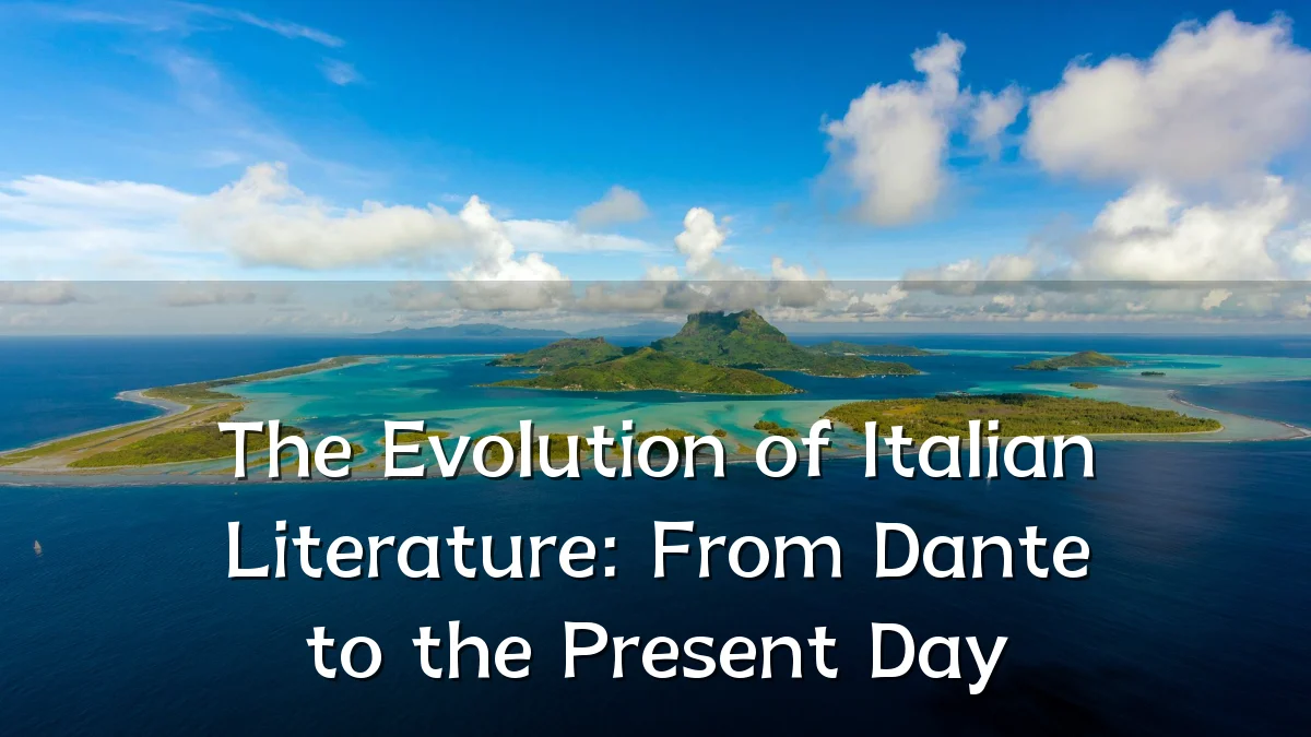 The Evolution of Italian Literature: From Dante to the Present Day