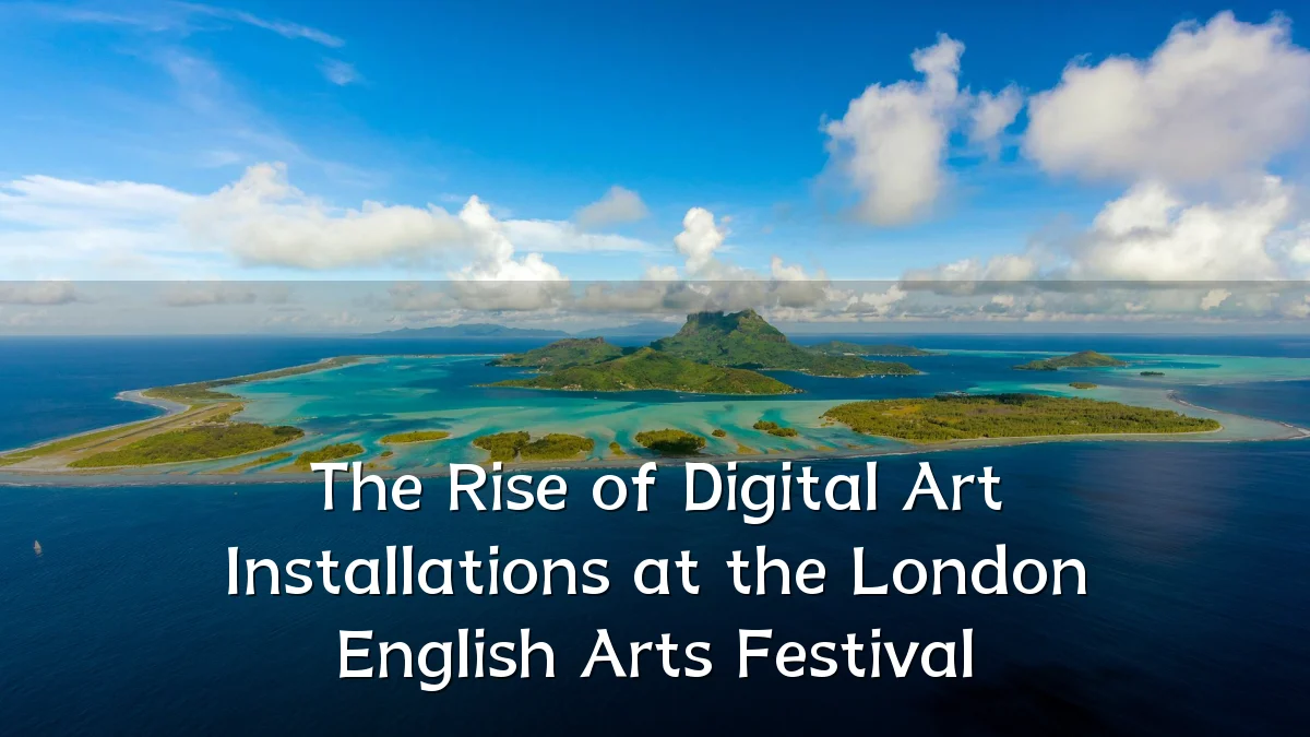 The Rise of Digital Art Installations at the London English Arts Festival