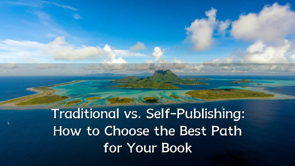 Traditional vs. Self-Publishing: How to Choose the Best Path for Your Book