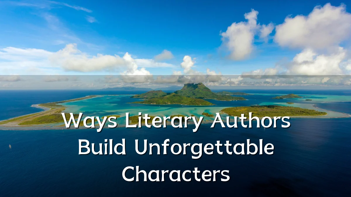 Ways Literary Authors Build Unforgettable Characters
