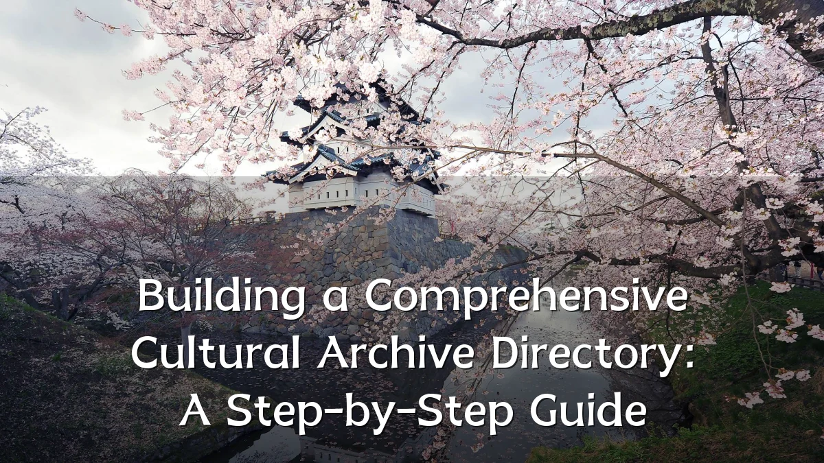 Building a Comprehensive Cultural Archive Directory: A Step-by-Step Guide