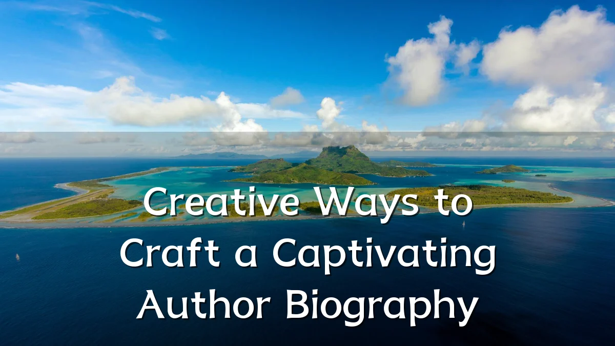 Creative Ways to Craft a Captivating Author Biography
