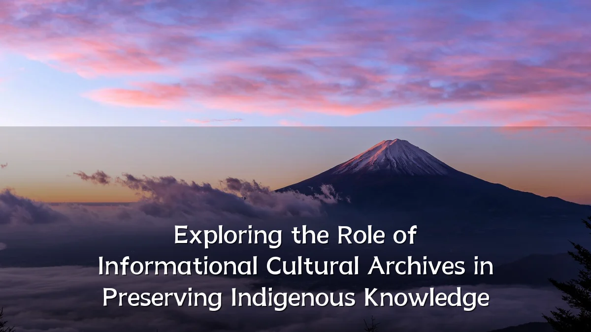 Exploring the Role of Informational Cultural Archives in Preserving Indigenous Knowledge