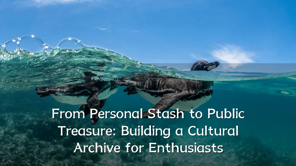 From Personal Stash to Public Treasure: Building a Cultural Archive for Enthusiasts