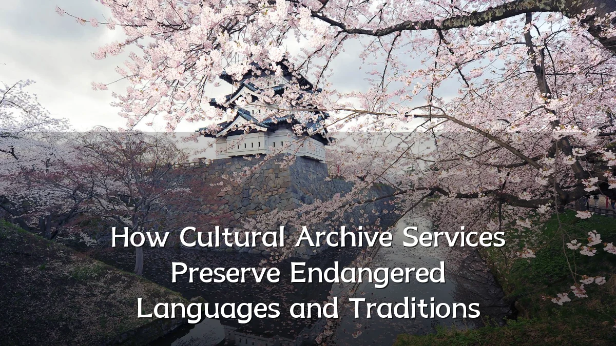 How Cultural Archive Services Preserve Endangered Languages and Traditions