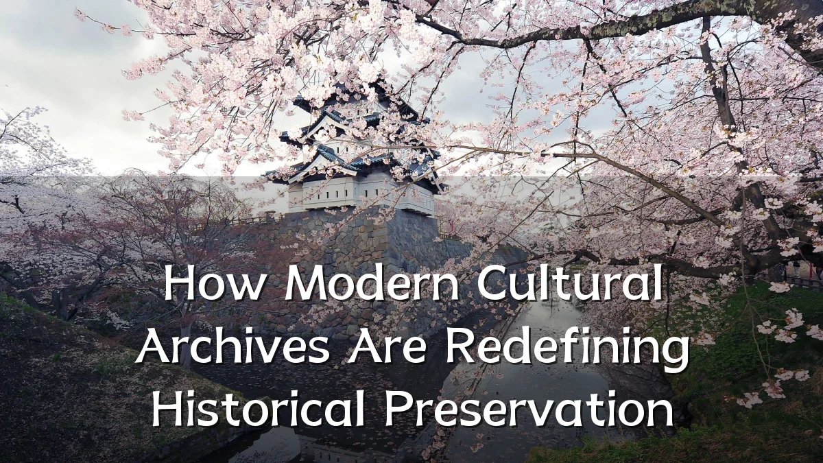 How Modern Cultural Archives Are Redefining Historical Preservation