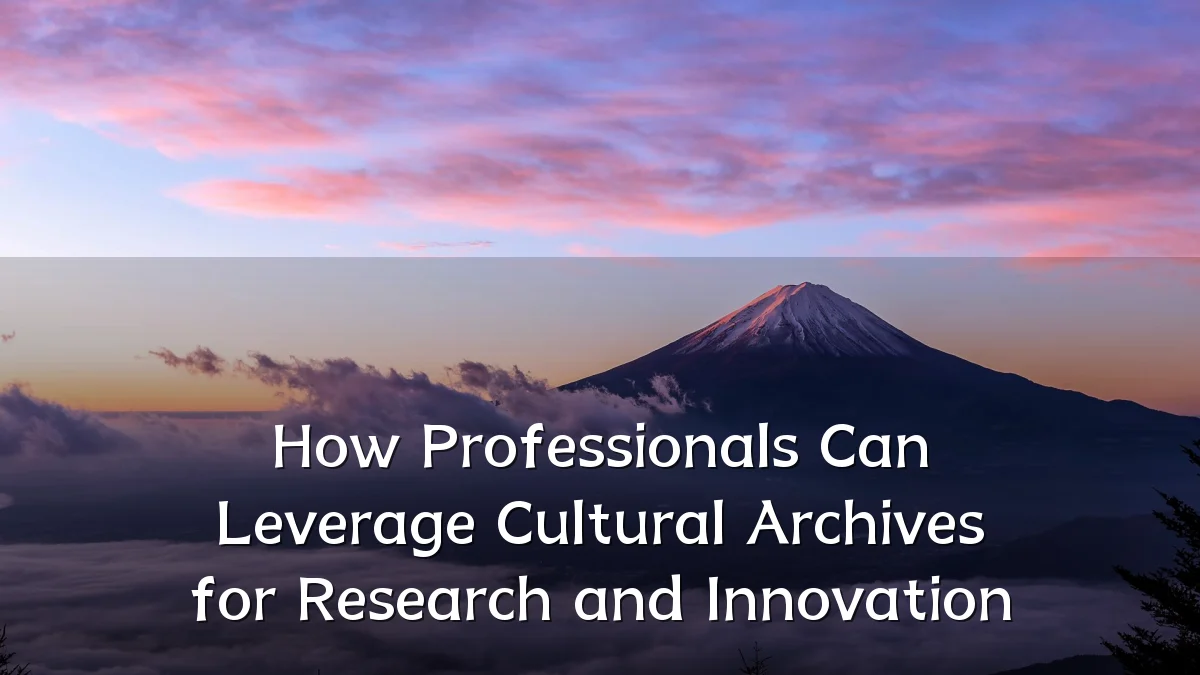 How Professionals Can Leverage Cultural Archives for Research and Innovation