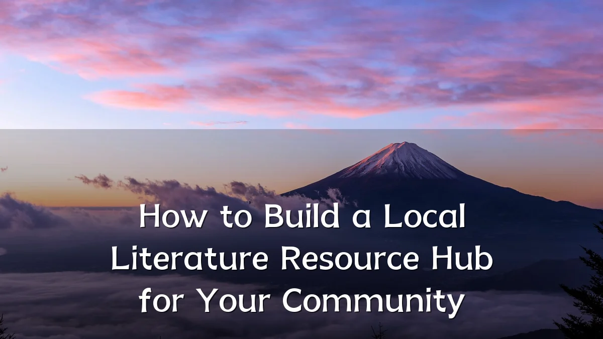 How to Build a Local Literature Resource Hub for Your Community