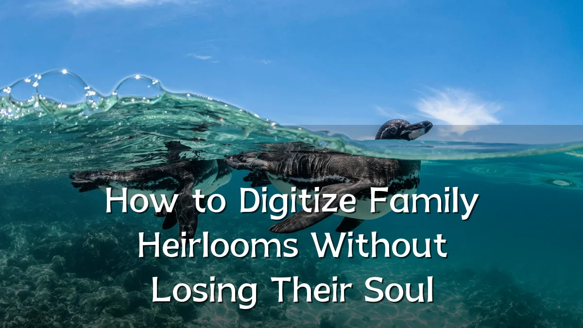 How to Digitize Family Heirlooms Without Losing Their Soul