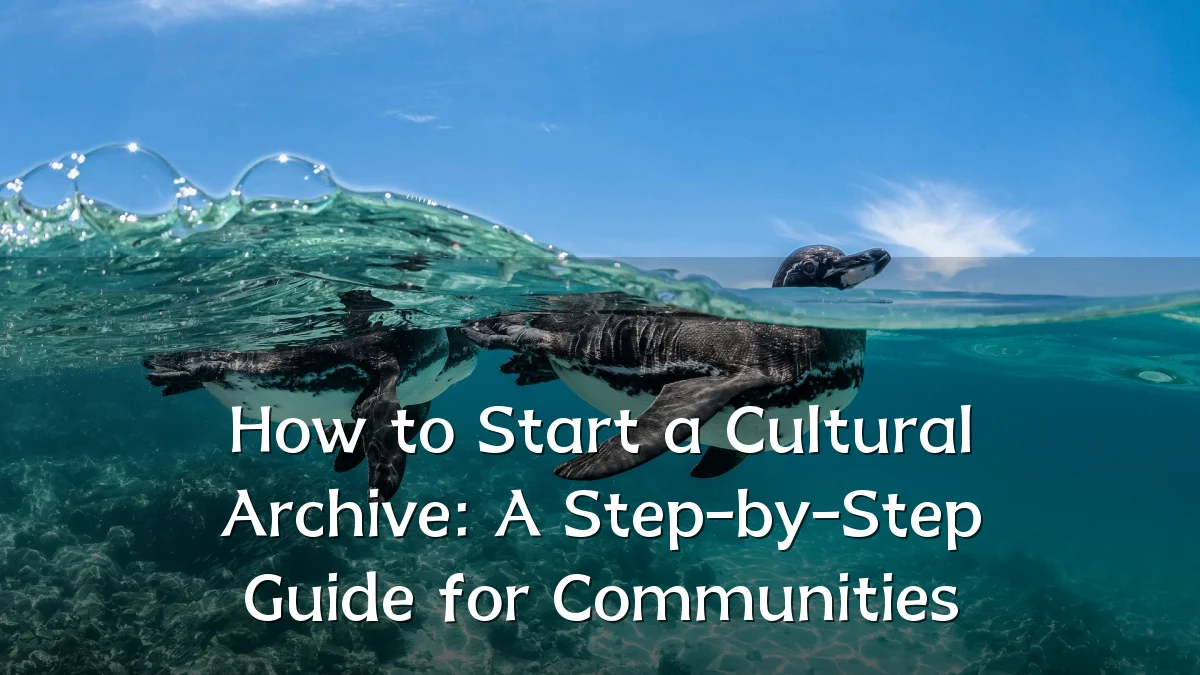 How to Start a Cultural Archive: A Step-by-Step Guide for Communities