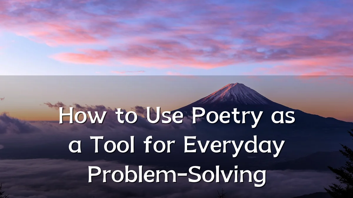 How to Use Poetry as a Tool for Everyday Problem-Solving