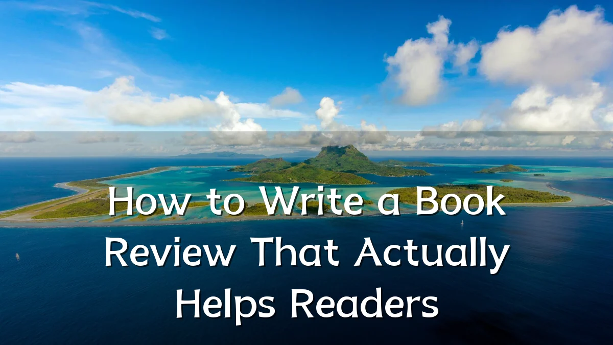How to Write a Book Review That Actually Helps Readers