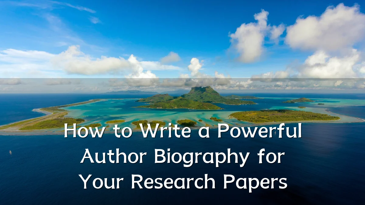 How to Write a Powerful Author Biography for Your Research Papers