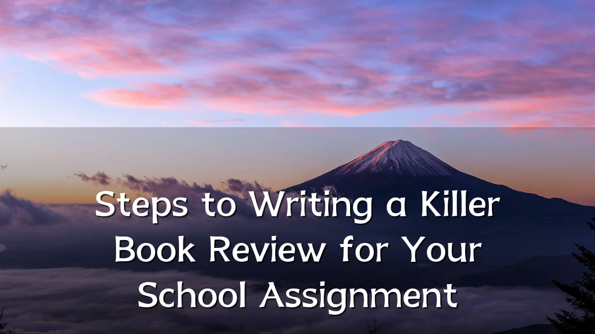 Steps to Writing a Killer Book Review for Your School Assignment