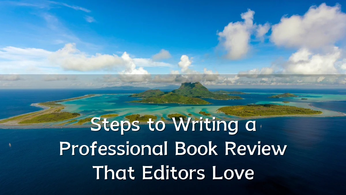 Steps to Writing a Professional Book Review That Editors Love